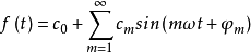 f\left(t\right)=c_0+\sum^{\infty}_{m=1}c_msin\left(m\omega t+\varphi_m\right)