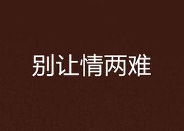 別讓情兩難[迷渡著作都市情話類小說]