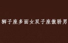 獅子座多面女雙子座傲驕男 獅子座多面女雙子座傲驕男