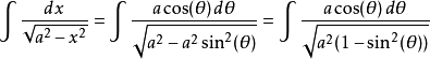 \int\frac{dx}{\sqrt{a^2-x^2}} = \int\frac{a\cos(\theta)\,d\theta}{\sqrt{a^2-a^2\sin^2(\theta)}} = \int\frac{a\cos(\theta)\,d\theta}{\sqrt{a^2(1-\sin^2(\theta))}} 