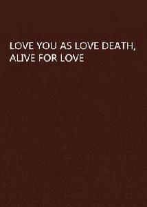 LOVE YOU AS LOVE DEATH,ALIVE FOR LOVE