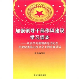 加強領導幹部作風建設學習讀本：認真學習胡錦濤總書記在中央紀委第七次全會上的重要講話