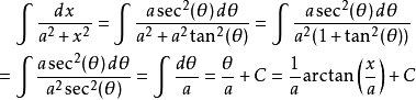 \begin{align}& {} \quad \int\frac{dx}{a^2+x^2} = \int\frac{a\sec^2(\theta)\,d\theta}{a^2+a^2\tan^2(\theta)} = \int\frac{a\sec^2(\theta)\,d\theta}{a^2(1+\tan^2(\theta))} \\& {} = \int \frac{a\sec^2(\theta)\,d\theta}{a^2\sec^2(\theta)} = \int \frac{d\theta}{a} = \frac{\theta}{a}+C = \frac{1}{a} \arctan \left(\frac{x}{a}\right)+C\end{align}