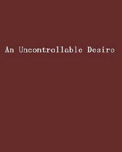 An Uncontrollable Desire