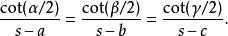 \frac{\cot(\alpha/2)}{s-a} = \frac{\cot(\beta/2)}{s-b} = \frac{\cot(\gamma/2)}{s-c}.