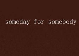 someday for somebody