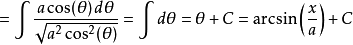 {} = \int\frac{a\cos(\theta)\,d\theta}{\sqrt{a^2\cos^2(\theta)}} = \int d\theta=\theta+C=\arcsin\left(\frac{x}{a}\right)+C