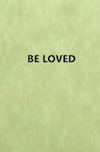 BE LOVED