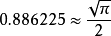 0.886225\approx\frac{\sqrt{\pi}}{2}