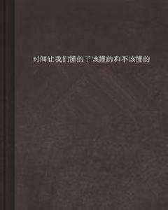 時間讓我們懂的了該懂的和不該懂的 時間讓我們懂的了該懂的和不該懂的