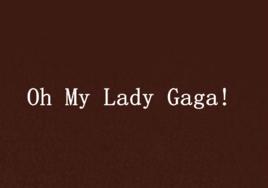 Oh My Lady Gaga!