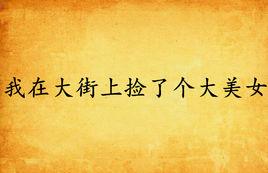 我在大街上撿了個大美女 我在大街上撿了個大美女
