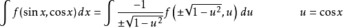 \int f(\sin x,\cos x)\,dx=\int\frac{-1}{\pm\sqrt{1-u^2}}f\left(\pm\sqrt{1-u^2},u\right)\,du \qquad \qquad u=\cos x