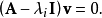 \left(\mathbf{A} - \lambda_i \mathbf{I}\right)\mathbf{v}  = 0. \!\ 