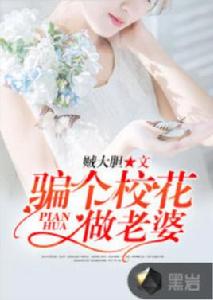 騙個校花做老婆[黑岩網小說]