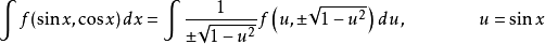 \int f(\sin x,\cos x)\,dx=\int\frac1{\pm\sqrt{1-u^2}}f\left(u,\pm\sqrt{1-u^2}\right)\,du, \qquad \qquad  u=\sin x