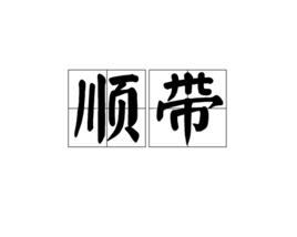 順帶[一個詞語，指順便捎帶]