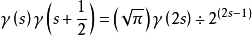 \gamma\left(s\right)\gamma\left(s+\frac{1}{2}\right)=\left(\sqrt{\pi}\right)\gamma\left(2s\right)\div2^{\left(2s-1\right)}