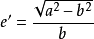 e&#39;=\frac{\sqrt{a^2-b^2}}{b}