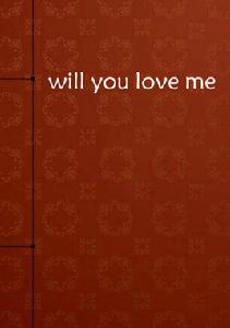 will you love me