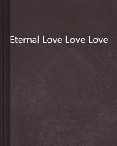 Eternal Love Love Love