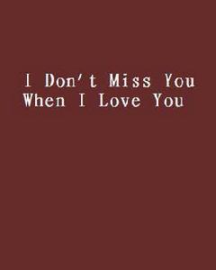 I Don't Miss You When I Love You