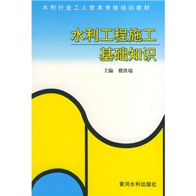 水利行業工人技術考核培訓教材：水利工程施工基礎知識