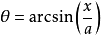 \theta=\arcsin\left(\frac{x}{a}\right)