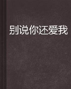 別說你還愛我[一部連載於雲中書城的休閒美文類小說]