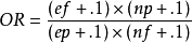 OR=\frac{(ef + .1)\times(np + .1)}{(ep + .1)\times(nf + .1)}