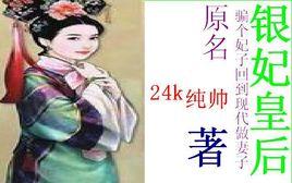 銀皇后[騙個妃子回到現代做妻子24k純帥作品]