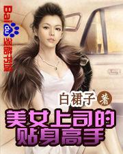 美女上司的貼身高手[白裙子的小說]