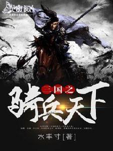 三國之騎兵天下[蜜閱書苑作者水豐寸的作品]