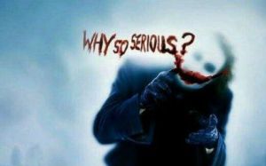 Why So Serious?