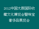 2012中國太原國際收藏文化博覽會暨珠寶奢侈品展覽會